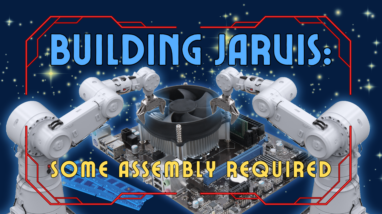 Building JARVIS: Some Assembly Required